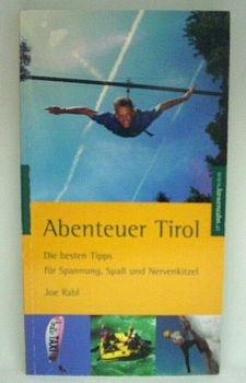 Abenteuer Tirol - Die besten Tipps für Spannung, Spaß und Nervenkitzel von Joe Rabl